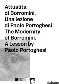 ATTUALITA' DI BORROMINI. UNA LEZIONE DI PAOLO PORTOGHESI - RIBICHINI L. (CUR.); TINACCI E. (CUR.)