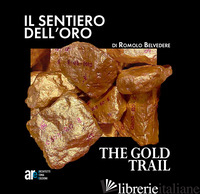 SENTIERO DELL'ORO-THE GOLD TRAIL. EDIZ. ILLUSTRATA (IL) - BELVEDERE ROMOLO