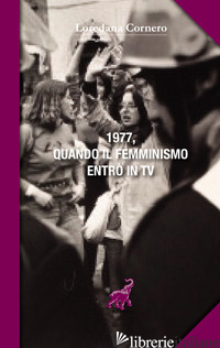 1977, QUANDO IL FEMMINISMO ENTRO' IN TV - CORNERO LOREDANA