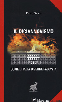 DICIANNOVISMO. COME L'ITALIA DIVENNE FASCISTA (IL) - NENNI PIETRO