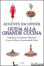 GUIDA ALLA GRANDE CUCINA - ESCOFFIER AUGUSTE; GILBERT PHILEAS; FETU EMILE; GUARNASCHELLI GOTTI M. (CUR.)