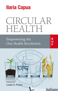 CIRCULAR HEALTH. EMPOWERING THE ONE HEALTH REVOLUTION - CAPUA ILARIA