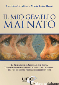 MIO GEMELLO MAI NATO (IL) - CIVALLERO CATERINA; ROSSI MARIA LUISA