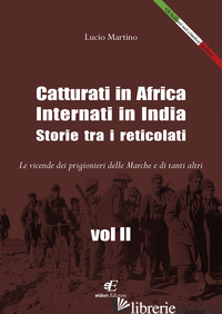 CATTURATI IN AFRICA. INTERNATI IN INDIA. STORIE TRA I RETICOLATI. LE VICENDE DEI - MARTINO LUCIO