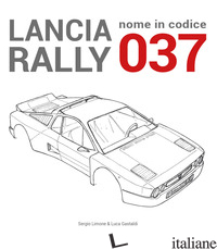 LANCIA RALLY. NOME IN CODICE 037 - LIMONE SERGIO; GASTALDI LUCA