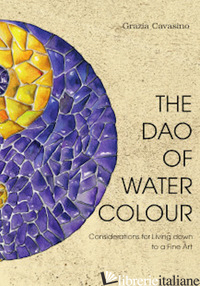 DAO OF WATERCOLOUR. CONSIDERATION FOR LIVING DOWN TO A FINE ART (THE) - CAVASINO GRAZIA