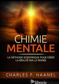 CHIMIE MENTALE. LA METHODE SCIENTIFIQUE POUR CREER LA REALITE' PAR LA PENSEE - HAANEL CHARLES
