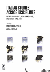 ITALIAN STUDIES ACROSS DISCIPLINES. INTERDISCIPLINARITY, NEW APPROACHES, AND FUT - CERAVOLO M. (CUR.); FINOZZI A. (CUR.)