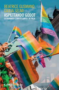 ASPETTANDO GODOT. CITTADINANZA E DIRITTI LGBTQ+ IN ITALIA - GUSMANO BEATRICE; SELMI GIULIA