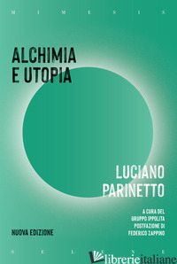 ALCHIMIA E UTOPIA. NUOVA EDIZ. - PARINETTO LUCIANO; GRUPPO DI RICERCA IPPOLITA (CUR.)