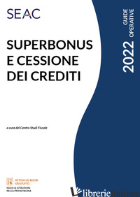 SUPERBONUS E CESSIONE DEI CREDITI - CENTRO STUDI FISCALI SEAC (CUR.)
