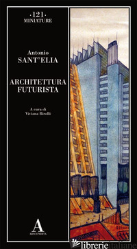 ARCHITETTURA FUTURISTA - SANT'ELIA ANTONIO; BIROLLI V. (CUR.)