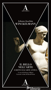 BELLO NELL'ARTE. SCRITTI SULL'ARTE ANTICA (IL) - WINCKELMANN JOHANN JOACHIM; PFISTER F. (CUR.)