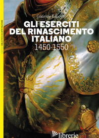 ESERCITI DEL RINASCIMENTO ITALIANO 1450-1550 (GLI) - ESPOSITO GABRIELE
