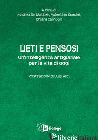 LIETI E PENSOSI. UN'INTELLIGENZA ARTIGIANALE PER LA VITA DI OGGI - DE MATTEIS M. (CUR.); SONCINI V. (CUR.); ZAMBON C. (CUR.)