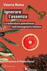IGNORARE L'ASSENZA. LA LETTERATURA PALESTINESE NELL'IMMAGINARIO ITALIANO - ROMA VALERIA