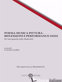 POESIA MUSICA PITTURA. RIFLESSIONI E PERFORMANCE OGGI. PER UNO SGUARDO SULLA MOD - CAVALLINI C. (CUR.)