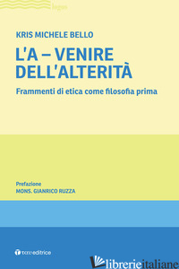 A-VENIRE. FRAMMENTI DI ETICA COME FILOSOFIA PRIMA (L') - BELLO KRIS MICHELE