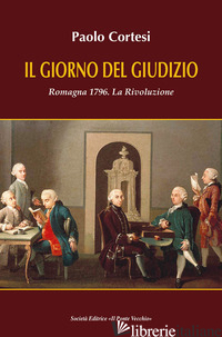 GIORNO DEL GIUDIZIO. ROMAGNA 1796. LA RIVOLUZIONE (IL) - CORTESI PAOLO