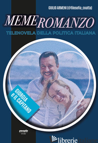 MEMEROMANZO. TELENOVELA DELLA POLITICA ITALIANA - ARMENI GIULIO