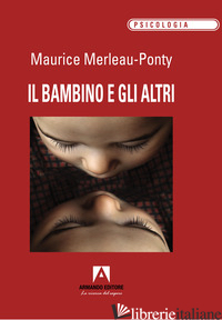 BAMBINO E GLI ALTRI (IL) - MERLEAU-PONTY MAURICE