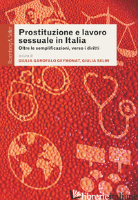 PROSTITUZIONE E LAVORO SESSUALE IN ITALIA. OLTRE LE SEMPLIFICAZIONI, VERSO I DIR - GAROFALO GEYMONAT G. (CUR.); SELMI G. (CUR.)