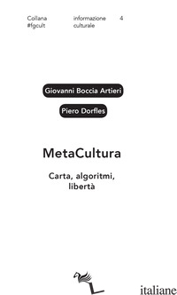 METACULTURA. CARTA, ALGORITMI, LIBERTA' - BOCCIA ARTIERI GIOVANNI; DORFLES PIERO