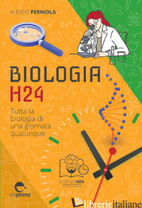 BIOLOGIA H24. TUTTA LA BIOLOGIA DI UNA GIORNATA QUALUNQUE - PERNIOLA ALESSIO