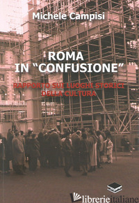 ROMA IN «CONFUSIONE». RAPPORTO SUI LUOGHI STORICI DELLA CULTURA - CAMPISI MICHELE