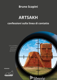 ARTSAKH. CONFESSIONI SULLA LINEA DI CONTATTO - SCAPINI BRUNO