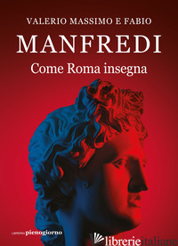 COME ROMA INSEGNA - MANFREDI VALERIO MASSIMO; MANFREDI FABIO E.