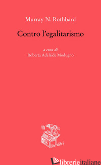 CONTRO L'EGALITARISMO - ROTHBARD MURRAY N.; MODUGNO R. A. (CUR.)