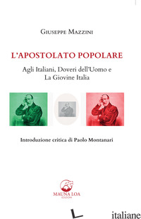 APOSTOLATO POPOLARE. AGLI ITALIANI, DOVERI DELL'UOMO E LA GIOVINE ITALIA (L') - MAZZINI GIUSEPPE; MONTANARI P. (CUR.)