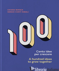 CENTO IDEE PER CRESCERE-A HUNDRED IDEAS TO GROW TOGETHER. EDIZ. BILINGUE - CONTI NIBALI SERGIO; BORGIA CHIARA