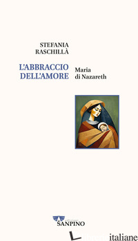 ABBRACCIO DELL'AMORE. MARIA DI NAZARETH (L') - RASCHILLA' STEFANIA