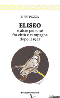 ELISEO E ALTRE PERSONE FRA CITTA' E CAMPAGNA DOPO IL 1945 - POZZA NERI; CAVALLI M. (CUR.)