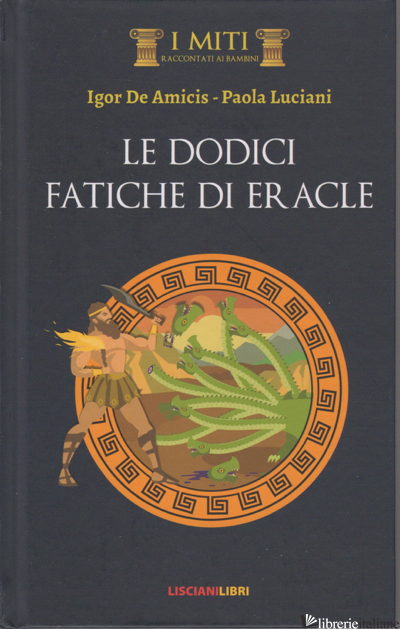 DODICI FATICHE DI ERACLE (LE) - DE AMICIS IGOR; LUCIANI PAOLA