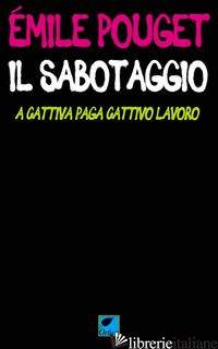 SABOTAGGIO. A CATTIVA PAGA CATTIVO LAVORO (IL) - POUGET EMILE