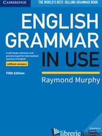 ENGLISH GRAMMAR IN USE. BOOK WITHOUT ANSWERS. PER LE SCUOLE SUPERIORI - MURPHY RAYMOND