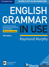 ENGLISH GRAMMAR IN USE. WITH ANSWERS. PER LE SCUOLE SUPERIORI. CON E-BOOK - MURPHY RAYMOND