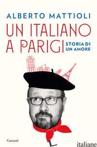 ITALIANO A PARIGI. STORIA DI UN AMORE (UN) - MATTIOLI ALBERTO