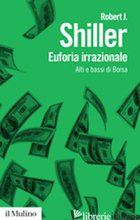EUFORIA IRRAZIONALE. ALTI E BASSI DI BORSA - SHILLER ROBERT J.; PONTIERI A. (CUR.)