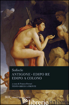 ANTIGONE-EDIPO RE-EDIPO A COLONO. TESTO GRECO A FRONTE - SOFOCLE; FERRARI F. (CUR.)