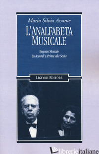 ANALFABETA MUSICALE. EUGENIO MONTALE DA «ACCORDI» A «PRIME ALLA SCALA» (L') - ASSANTE MARIA SILVIA