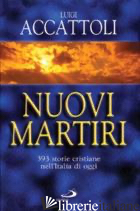 NUOVI MARTIRI. 393 STORIE CRISTIANE NELL'ITALIA DI OGGI - ACCATTOLI LUIGI