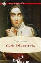 STORIA DELLA MIA VITA - TERESA D'AVILA (SANTA); CHIUSANO I. A. (CUR.)