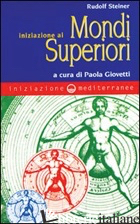 INIZIAZIONE AI MONDI SUPERIORI - STEINER RUDOLF; GIOVETTI P. (CUR.)
