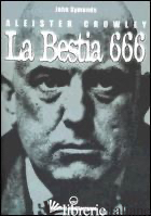 ALEISTER CROWLEY. LA BESTIA 666 - SYMONDS JOHN; FUSCO S. (CUR.)