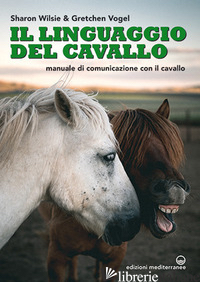 LINGUAGGIO DEL CAVALLO. MANUALE DI COMUNICAZIONE CON IL CAVALLO (IL) - WILSIE SHARON; VOGEL GRETCHEN; DI MARCO A. (CUR.)