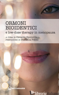 ORMONI BIOIDENTICI E LOW-DOSE THERAPY IN MENOPAUSA - SPONZILLI O. (CUR.)